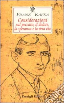 Considerazioni sul peccato, il dolore, la speranza e la vera via. Testo tedesco a fronte libro di Kafka Franz; Mori Carmignani S. (cur.)