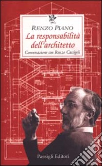 La responsabilità dell'architetto. Conversazione con Renzo Cassigoli libro di Piano Renzo; Cassigoli Renzo