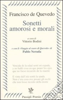 Sonetti amorosi e morali. Testo spagnolo a fronte libro di Quevedo y Villegas Francisco G. de; Bodini V. (cur.)