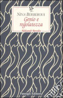 Genio e regolatezza. Aleksandr Borodin libro di Berberova Nina