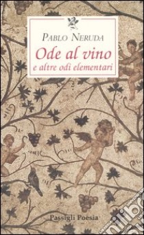 Ode al vino e altre odi elementari. Testo spagnolo a fronte libro di Neruda Pablo; De Cesare G. B. (cur.)