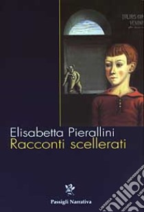 Racconti scellerati libro di Pierallini Elisabetta