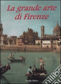 La grande arte di Firenze. Musei e monumenti libro di Mazzanti Anna