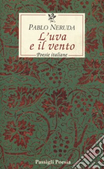 L'uva e il vento. Poesie italiane. Testo spagnolo a fronte libro di Neruda Pablo; Cirillo Sirri T. (cur.)