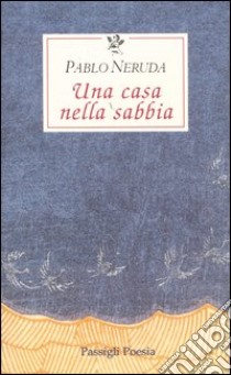 Una casa nella sabbia. Testo spagnolo a fronte libro di Neruda Pablo