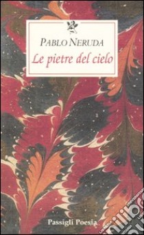 Le pietre del cielo. Testo spagnolo a fronte libro di Neruda Pablo; Bellini G. (cur.)