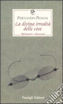 La divina irrealtà delle cose. Aforismi e dintorni. Ediz. italiana, portoghese e inglese libro di Pessoa Fernando; Zenith R. (cur.)