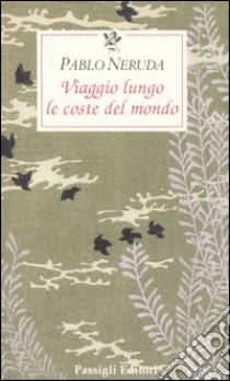 Viaggio lungo le coste del mondo libro di Neruda Pablo; Carmignani I. (cur.)