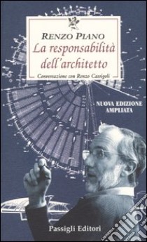 La responsabilità dell'architetto. Conversazione con Renzo Cassigoli libro di Piano Renzo; Cassigoli Renzo