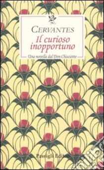 Il curioso inopportuno. Una novella dal «Don Chisciotte» libro di Cervantes Miguel de; Nardoni V. (cur.)