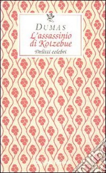 L'assassinio di Kotzebue. Delitti celebri libro di Dumas Alexandre; Ferrara M. (cur.)