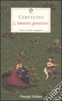 L'amante generoso libro di Cervantes Miguel de; De Cesare F. (cur.)