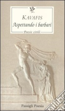 Aspettando i barbari. Poesie civili. Testo greco a fronte libro di Kavafis Konstantinos; Sangiglio T. (cur.)