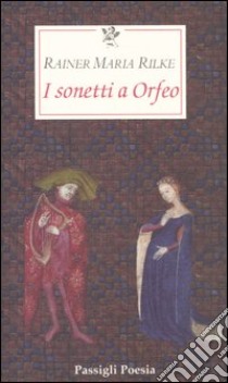 I sonetti a Orfeo. Testo tedesco a fronte libro di Rilke Rainer Maria; Mori Carmignani S. (cur.)