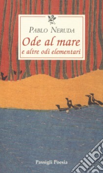 Ode al mare e altre odi elementari. Testo spagnolo a fronte libro di Neruda Pablo; De Cesare G. B. (cur.)