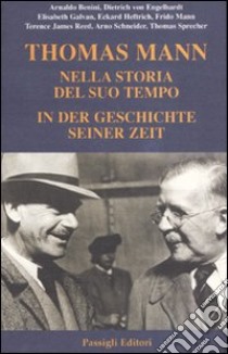 Thomas Mann. Nella storia del suo tempo. In der geschichte seiner zeit. Atti del convegno (Ravenna, 2004). Ediz. bilingue libro di Benini A. (cur.); Schneider A. (cur.)