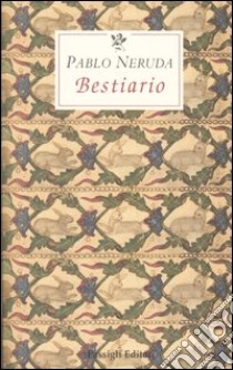 Bestiario libro di Neruda Pablo; Bellini G. (cur.)