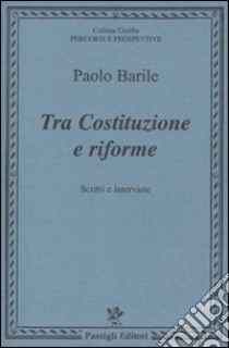 Tra costituzione e riforme. Scritti e interviste (1980-2000) libro di Barile Paolo; Cassigoli R. (cur.)