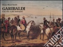 Garibaldi. Una vita a più immagini. Ediz. illustrata libro di Mack Smith D. (cur.)