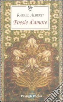 Poesie d'amore. Testo spagnolo a fronte libro di Alberti Rafael; De Cesare G. B. (cur.)