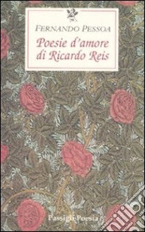 Poesie d'amore di Riccardo Reis. Testo portoghese a fronte libro di Pessoa Fernando; Collo P. (cur.)