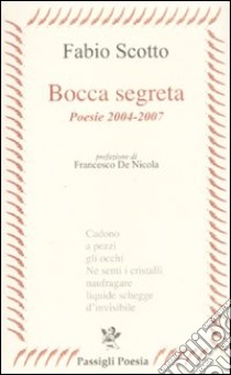 Bocca segreta. Poesie 2004-2007 libro di Scotto Fabio