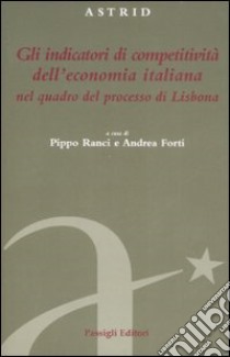 Gli indicatori di competività dell'economia italiana nel quadro del processo di Lisbona libro di Ranci P. (cur.); Forti A. (cur.)