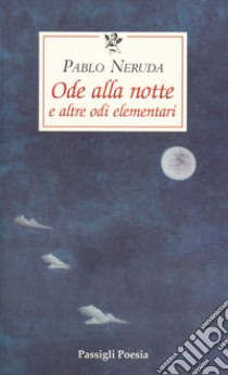 Ode alla notte e altre odi elementari. Testo spagnolo a fronte libro di Neruda Pablo; De Cesare G. B. (cur.)