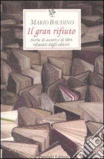 Il gran rifiuto. Storie di autori e di libri rifiutati dagli editori libro di Baudino Mario