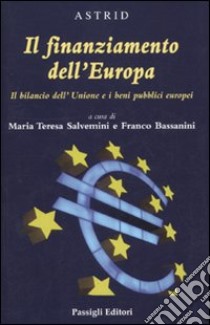 Il Finanziamento dell'Europa. Il bilancio dell'Unione e i beni pubblici europei libro di Salvemini M. T. (cur.); Bassanini F. (cur.)