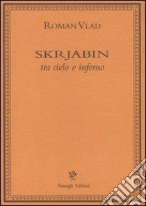 Skrjabin tra cielo e inferno libro di Vlad Roman