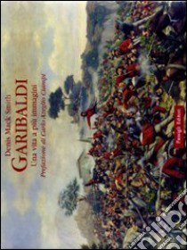 Garibaldi. Una vita a più immagini. Ediz. illustrata libro di Smith Denis Mack