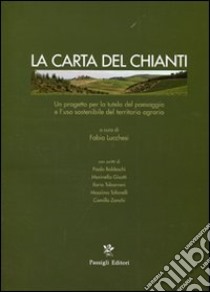 La carta del Chianti. Un progetto per la tutela del paesaggio e l'uso sostenibile del territorio agrario. Ediz. illustrata libro di Lucchesi F. (cur.)