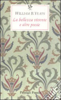 La bellezza vivente e altre poesie. Testo inglese a fronte libro di Yeats William Butler; Traverso L. (cur.)