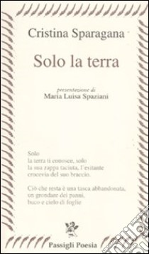 Solo la terra libro di Sparagana Cristina