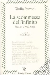 La scommessa dell'infinito. Poesie 1986-2009 libro di Perroni Giulia; Perilli P. (cur.)
