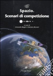 Spazio. Scenari di competizione. Ediz. illustrata libro di Biagini A. (cur.); Bizzarri M. (cur.)