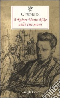 A Rainer Maria Rilke nelle sue mani libro di Cvetaeva Marina; Rea M. (cur.)