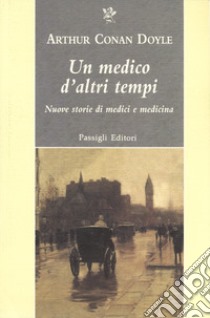 Un medico d'altri tempi. Nuove storie di medici e medicina libro di Doyle Arthur Conan; Merlini L. (cur.)