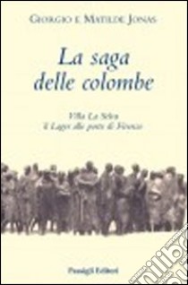 La saga delle colombe. Villa La Selva il lager alle porte di Firenze libro di Jonas Giorgio; Jonas Matilde