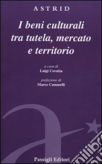 Beni culturali tra tutela, mercato e territorio libro di Covatta L. (cur.)