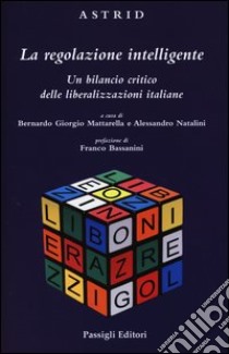 La regolazione intelligente. Un bilancio critico delle liberalizzazioni italiane libro di Mattarella B. G. (cur.); Natalini A. (cur.)