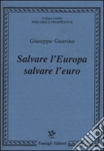 Salvare l'Europa salvare l'euro libro di Guarino Giuseppe