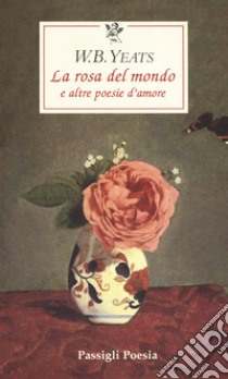 La rosa del mondo e altre poesie d'amore. Testo inglese a fronte libro di Yeats William Butler; Gentili A. (cur.)