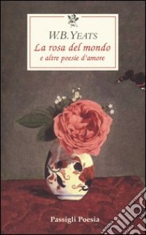 La rosa del mondo e altre poesie d'amore. Testo inglese a fronte libro di Yeats William Butler; Gentili A. (cur.)