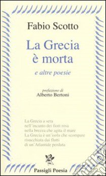 La Grecia è morta e altre poesie libro di Scotto Fabio