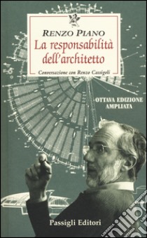 La responsabilità dell'architetto. Conversazione con Renzo Cassigoli libro di Piano Renzo; Cassigoli Renzo