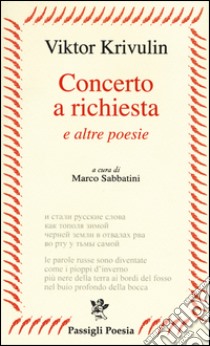 Concerto a richiesta e altre poesie. Testo russo a fronte libro di Krivulin Viktor; Sabbatini M. (cur.)