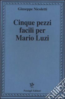 Cinque pezzi facili per Mario Luzi libro di Nicoletti Giuseppe