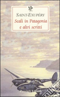 Scali in Patagonia e altri scritti libro di Saint-Exupéry Antoine de; Ferrara M. (cur.)